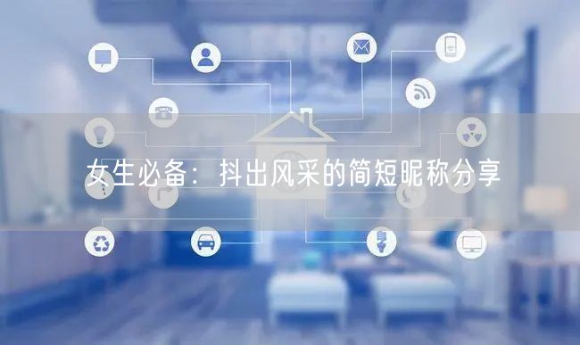 女生必备：抖出风采的简短昵称分享
