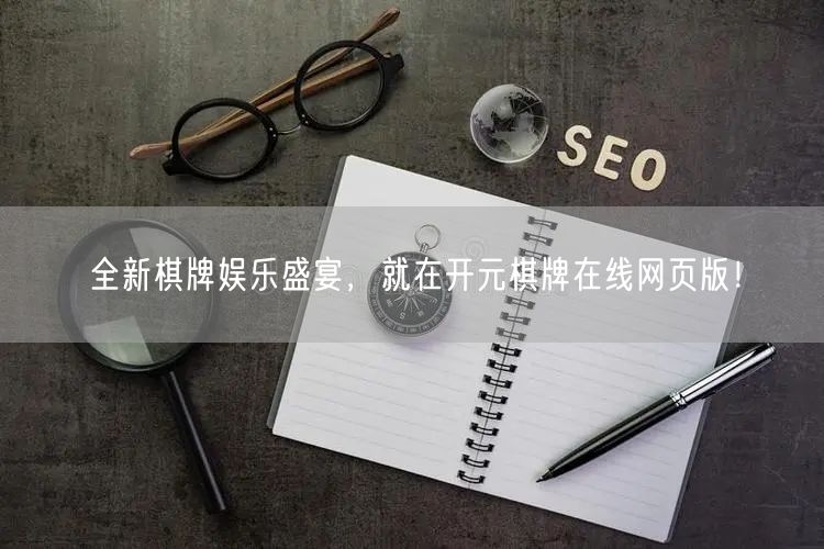 全新棋牌娱乐盛宴，就在开元棋牌在线网页版